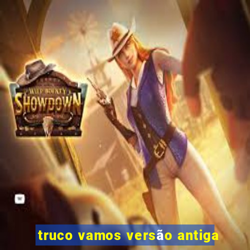 truco vamos versão antiga